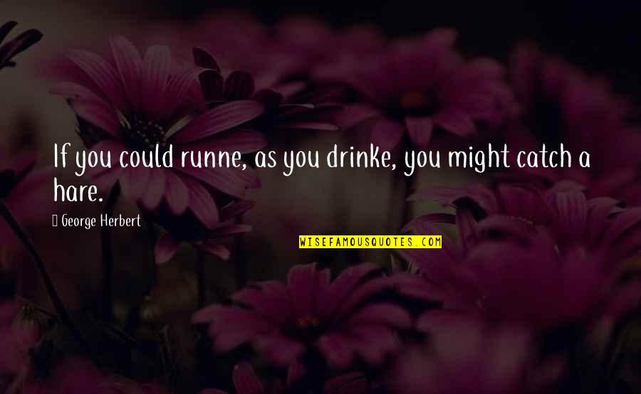 Ciccione De Merda Quotes By George Herbert: If you could runne, as you drinke, you