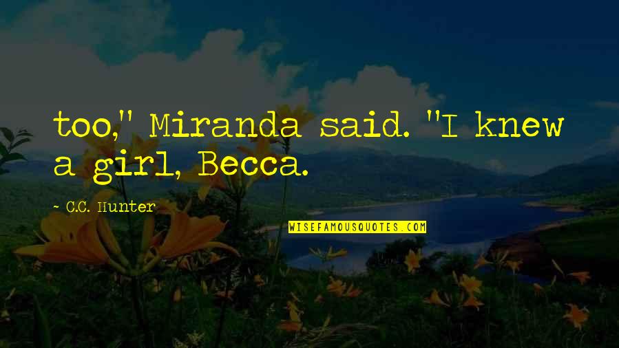 Ciccolina Quotes By C.C. Hunter: too," Miranda said. "I knew a girl, Becca.