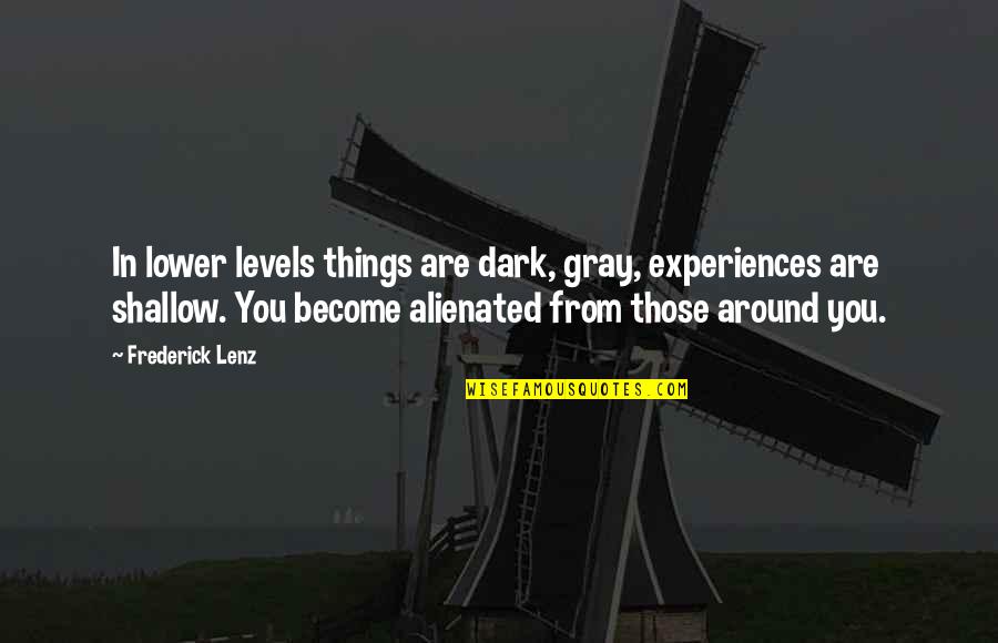 Ciccolo Terrorist Quotes By Frederick Lenz: In lower levels things are dark, gray, experiences Ciccolo Terrorist Quotes By Frederick Lenz: In lower levels things are dark, gray, experiences