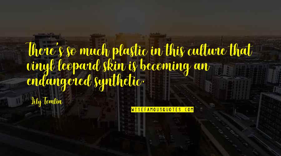 Ciccolo Terrorist Quotes By Lily Tomlin: There's so much plastic in this culture that