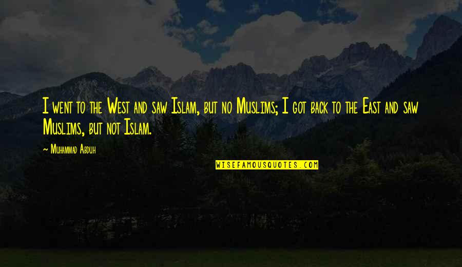 Ciccolo Terrorist Quotes By Muhammad Abduh: I went to the West and saw Islam, Ciccolo Terrorist Quotes By Muhammad Abduh: I went to the West and saw Islam,