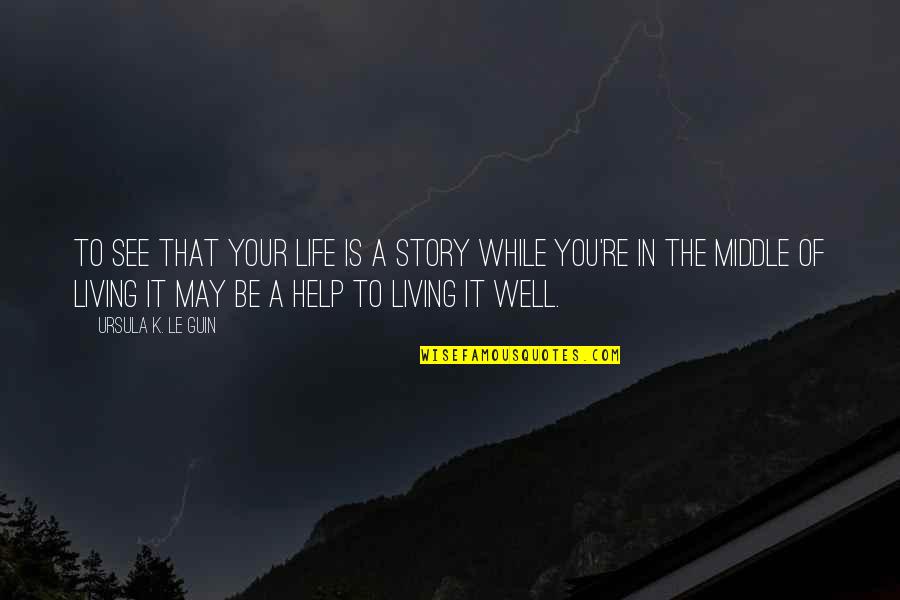 Ciccotti Buckley Quotes By Ursula K. Le Guin: To see that your life is a story