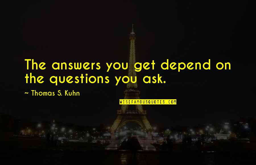 Ciccottis Jewel Quotes By Thomas S. Kuhn: The answers you get depend on the questions