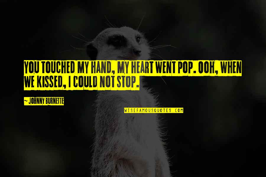 Cicel Quotes By Johnny Burnette: You touched my hand, my heart went pop.