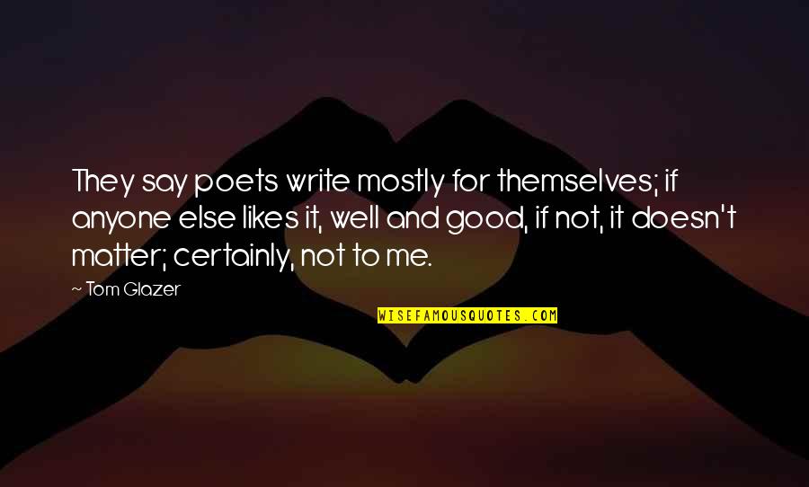 Cicel Quotes By Tom Glazer: They say poets write mostly for themselves; if