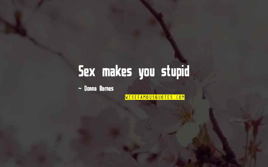 Cicely Berry Quotes By Donna Barnes: Sex makes you stupid