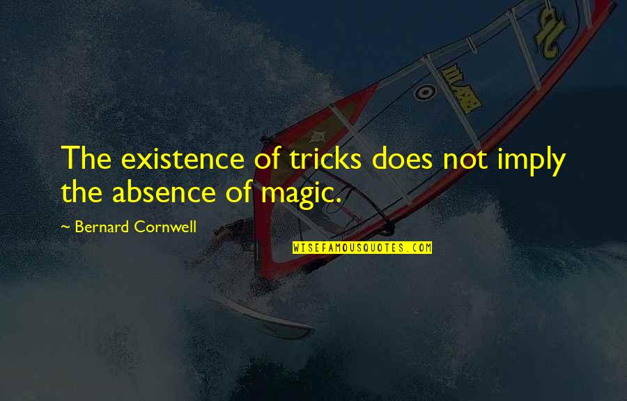 Cicely Quotes By Bernard Cornwell: The existence of tricks does not imply the