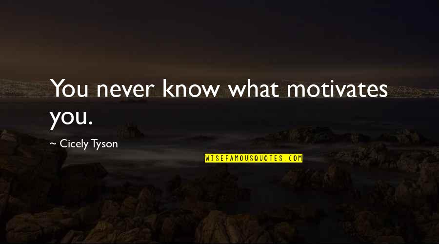 Cicely Quotes By Cicely Tyson: You never know what motivates you. Cicely Quotes By Cicely Tyson: You never know what motivates you.