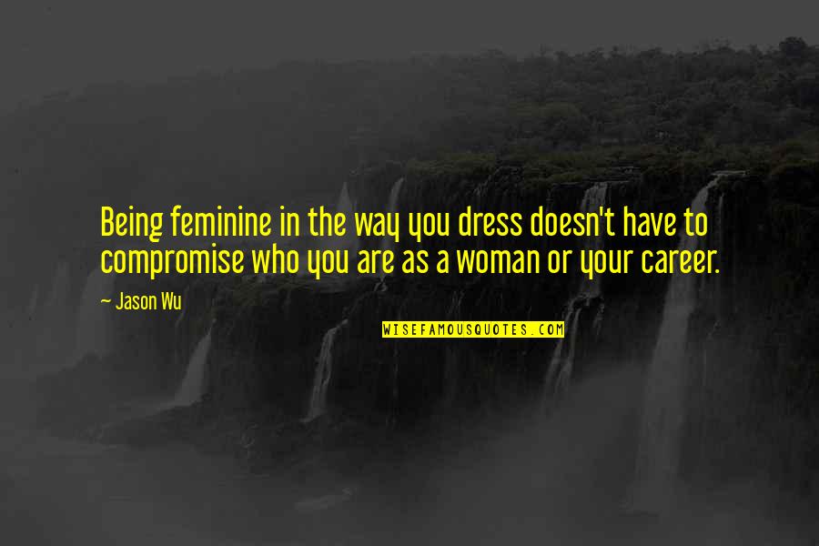Cicely Quotes By Jason Wu: Being feminine in the way you dress doesn't Cicely Quotes By Jason Wu: Being feminine in the way you dress doesn't