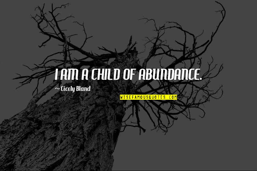 Cicely's Quotes By Cicely Bland: I AM A CHILD OF ABUNDANCE.