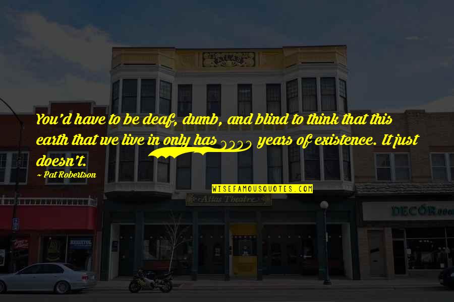 Cicenas Aktorius Quotes By Pat Robertson: You'd have to be deaf, dumb, and blind Cicenas Aktorius Quotes By Pat Robertson: You'd have to be deaf, dumb, and blind