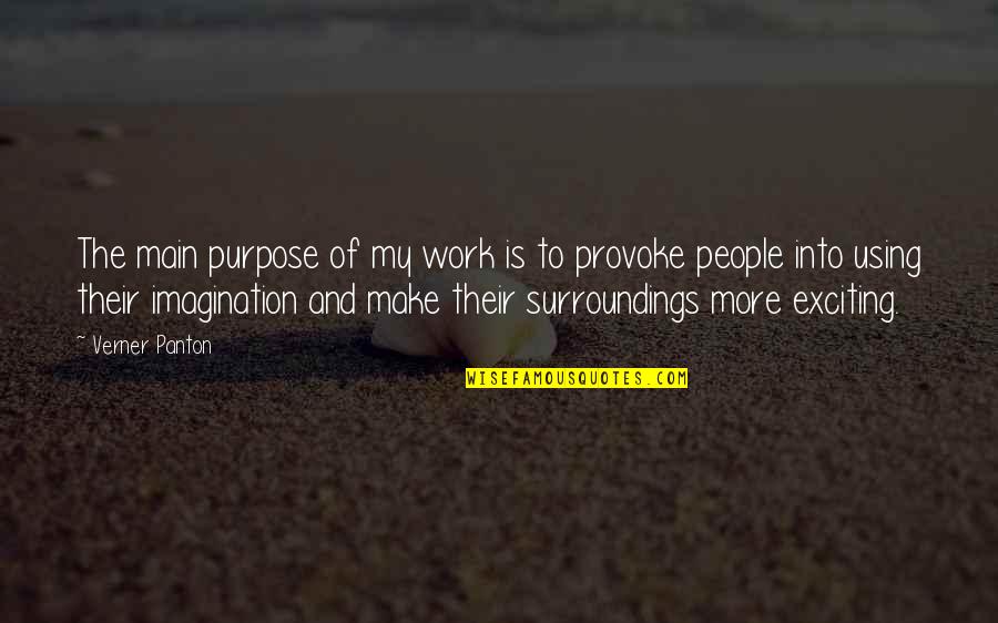 Cicenas Aktorius Quotes By Verner Panton: The main purpose of my work is to Cicenas Aktorius Quotes By Verner Panton: The main purpose of my work is to