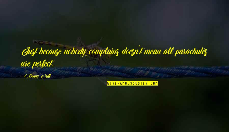 Cicernak Quotes By Benny Hill: Just because nobody complains doesn't mean all parachutes