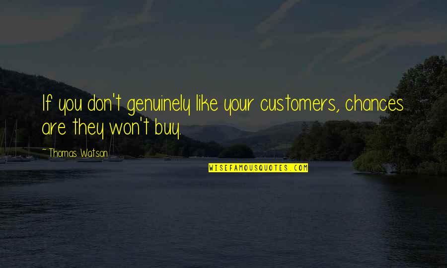 Cicernak Quotes By Thomas Watson: If you don't genuinely like your customers, chances