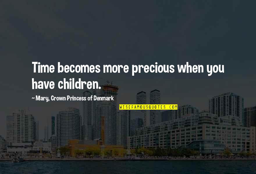 Cicernakaberdi Quotes By Mary, Crown Princess Of Denmark: Time becomes more precious when you have children.