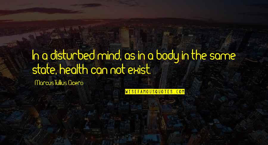 Cicero In Quotes By Marcus Tullius Cicero: In a disturbed mind, as in a body Cicero In Quotes By Marcus Tullius Cicero: In a disturbed mind, as in a body