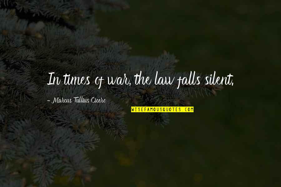 Cicero Just War Quotes By Marcus Tullius Cicero: In times of war, the law falls silent.