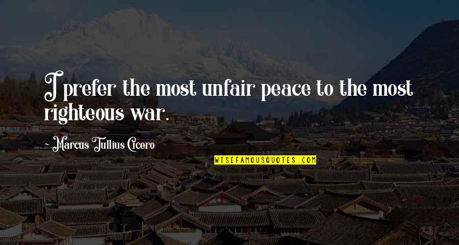 Cicero Just War Quotes By Marcus Tullius Cicero: I prefer the most unfair peace to the
