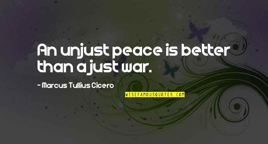 Cicero Just War Quotes By Marcus Tullius Cicero: An unjust peace is better than a just