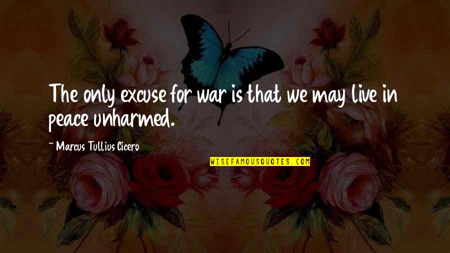Cicero Just War Quotes By Marcus Tullius Cicero: The only excuse for war is that we