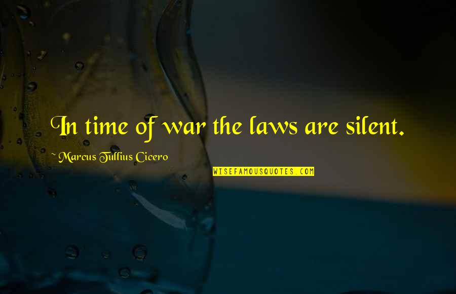 Cicero Just War Quotes By Marcus Tullius Cicero: In time of war the laws are silent.