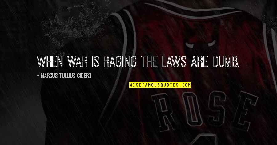 Cicero Just War Quotes By Marcus Tullius Cicero: When war is raging the laws are dumb.