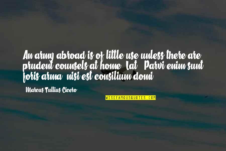 Cicero Just War Quotes By Marcus Tullius Cicero: An army abroad is of little use unless