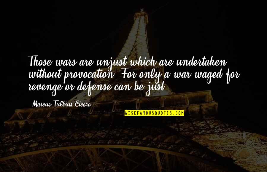 Cicero Just War Quotes By Marcus Tullius Cicero: Those wars are unjust which are undertaken without