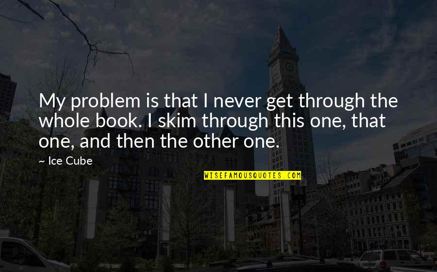 Cicero Most Famous Quotes By Ice Cube: My problem is that I never get through