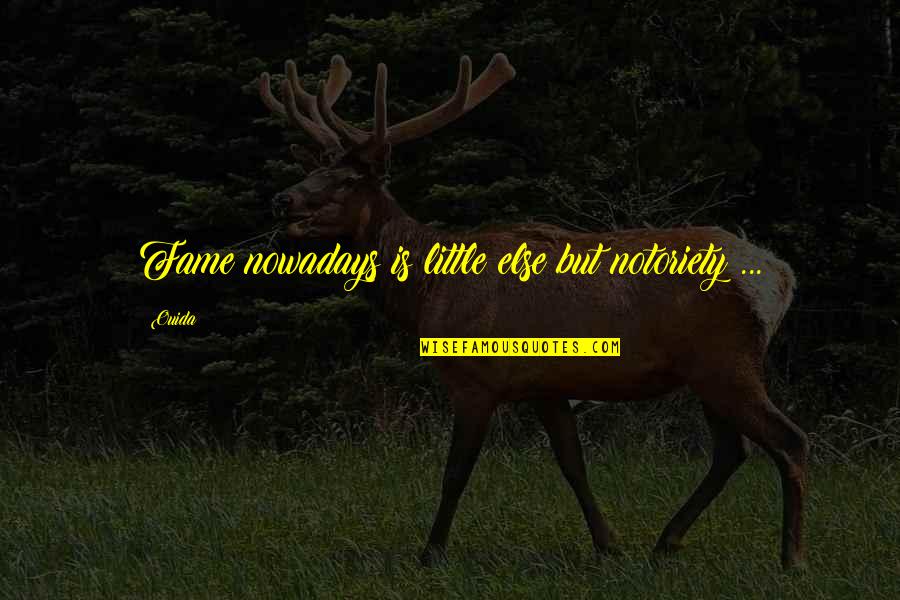 Cicero Silence Quote Quotes By Ouida: Fame nowadays is little else but notoriety ...
