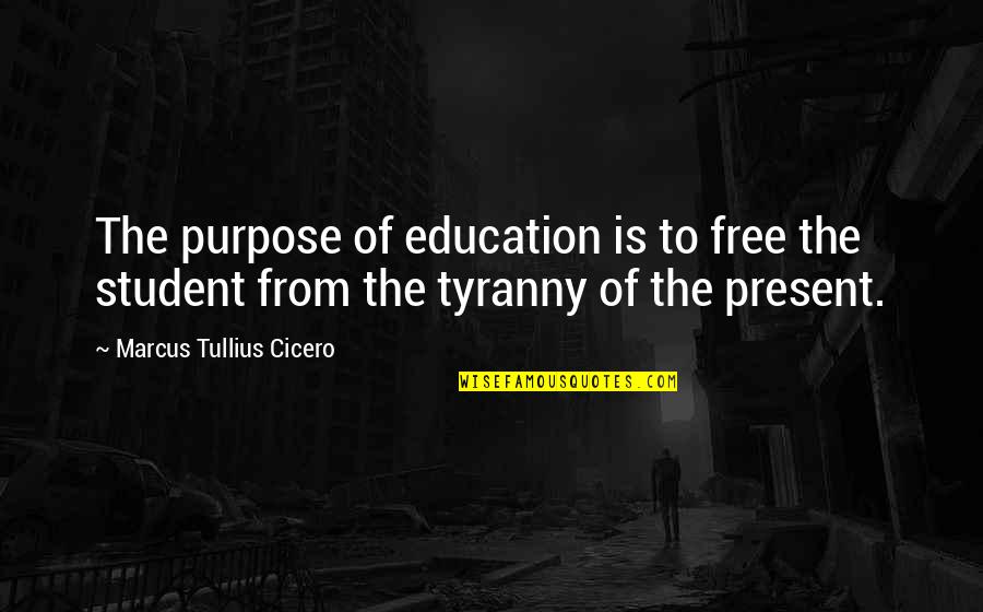 Cicero Tyranny Quotes By Marcus Tullius Cicero: The purpose of education is to free the