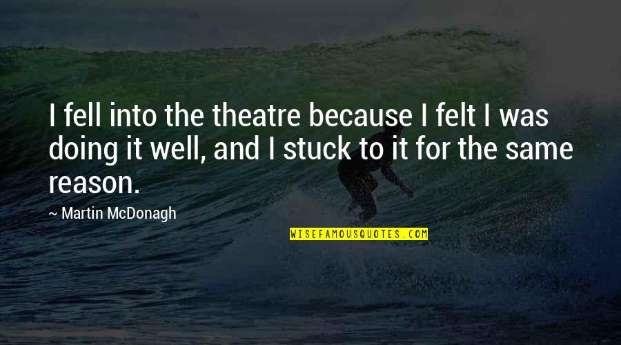 Cicerone Quotes By Martin McDonagh: I fell into the theatre because I felt