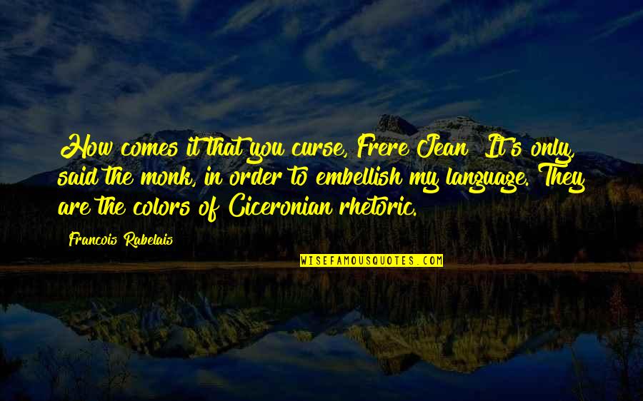 Ciceronian Quotes By Francois Rabelais: How comes it that you curse, Frere Jean? Ciceronian Quotes By Francois Rabelais: How comes it that you curse, Frere Jean?