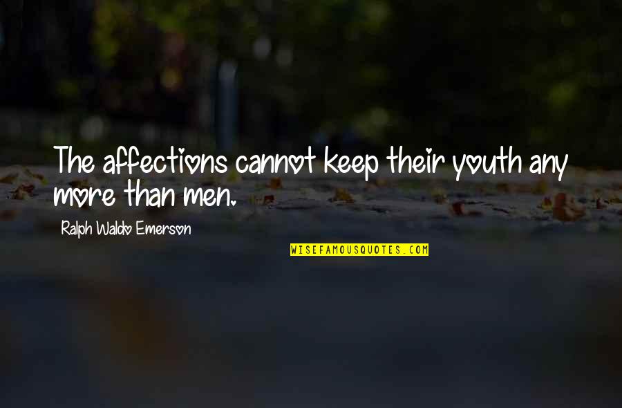 Ciceronian Quotes By Ralph Waldo Emerson: The affections cannot keep their youth any more Ciceronian Quotes By Ralph Waldo Emerson: The affections cannot keep their youth any more