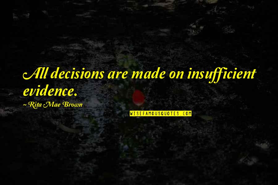 Cicherillo Vs Palumbo Quotes By Rita Mae Brown: All decisions are made on insufficient evidence. Cicherillo Vs Palumbo Quotes By Rita Mae Brown: All decisions are made on insufficient evidence.