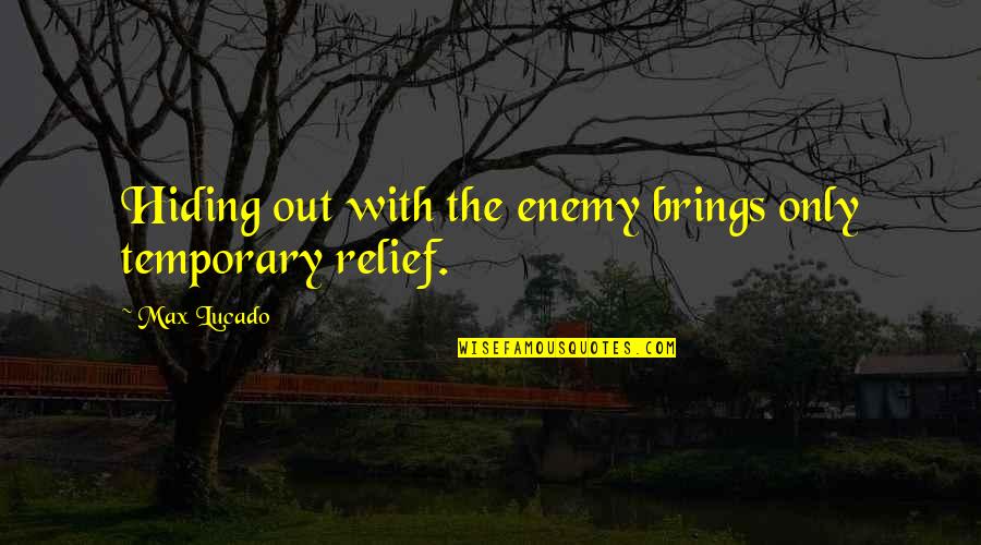 Cichocki Born Quotes By Max Lucado: Hiding out with the enemy brings only temporary