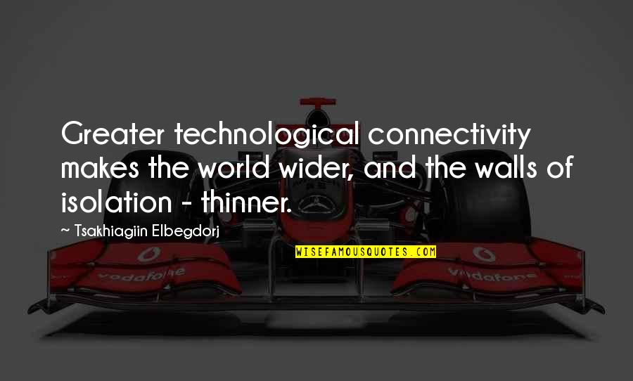 Cichocki Born Quotes By Tsakhiagiin Elbegdorj: Greater technological connectivity makes the world wider, and