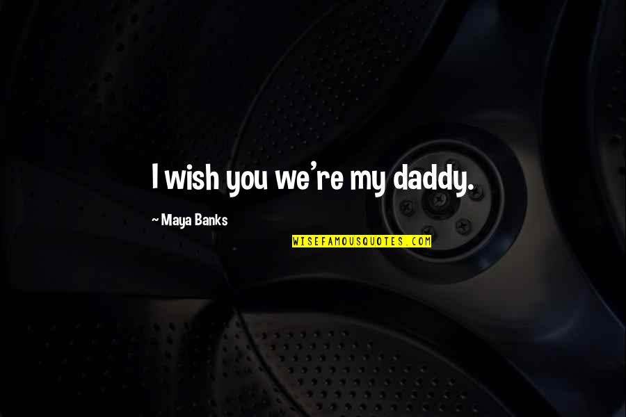 Cichorei Quotes By Maya Banks: I wish you we're my daddy. Cichorei Quotes By Maya Banks: I wish you we're my daddy.