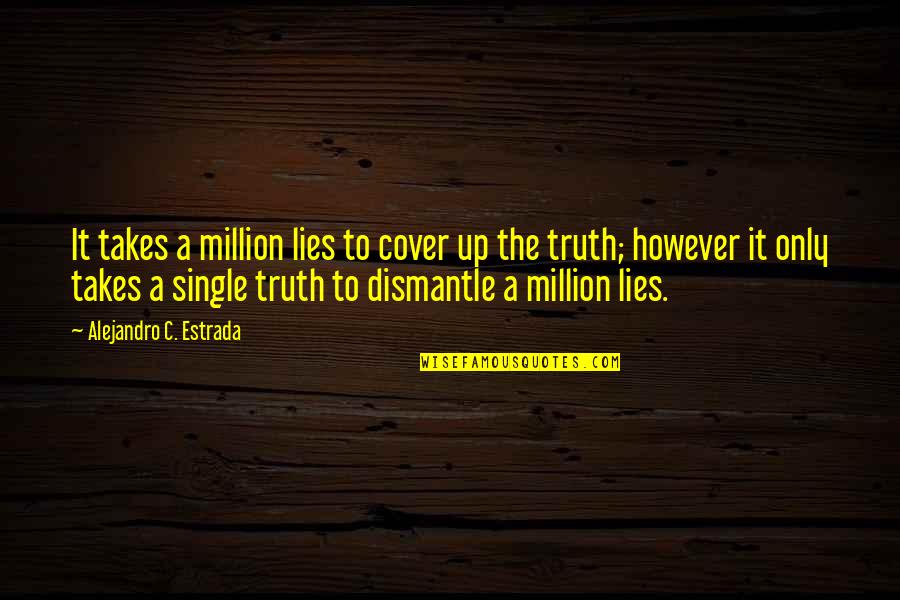 Cichosz Pwr Quotes By Alejandro C. Estrada: It takes a million lies to cover up Cichosz Pwr Quotes By Alejandro C. Estrada: It takes a million lies to cover up