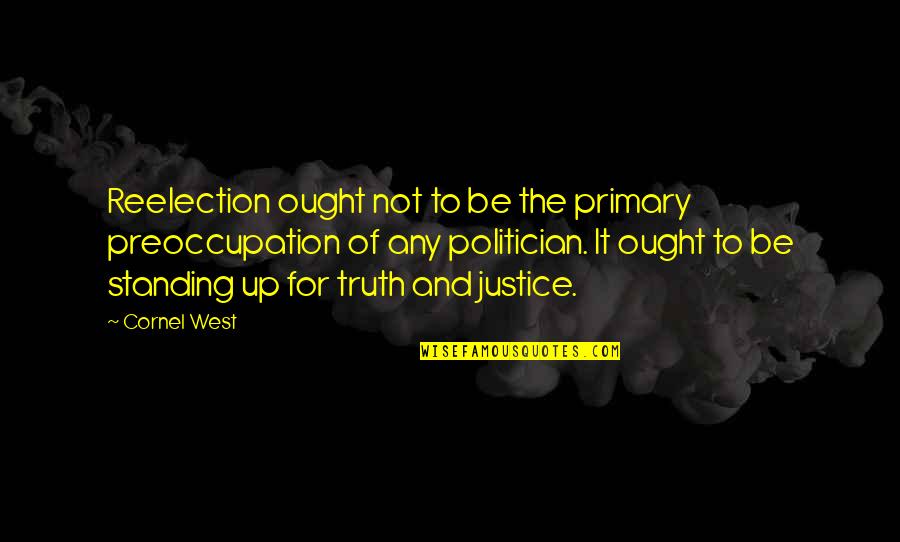 Cichy Well Company Quotes By Cornel West: Reelection ought not to be the primary preoccupation