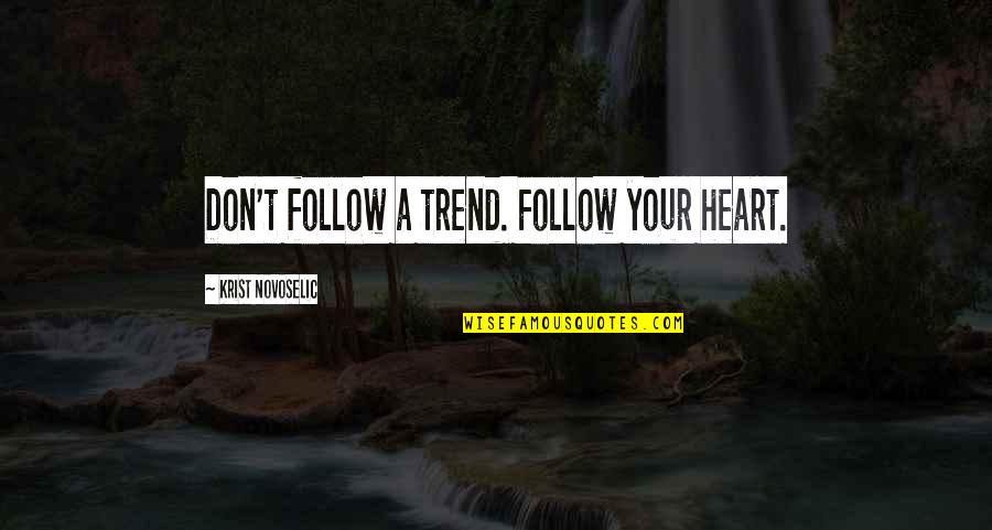 Cichy Well Company Quotes By Krist Novoselic: Don't follow a trend. Follow your heart.