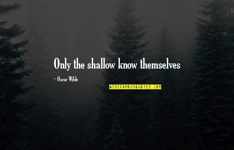 Ciciotti Cardiff Quotes By Oscar Wilde: Only the shallow know themselves