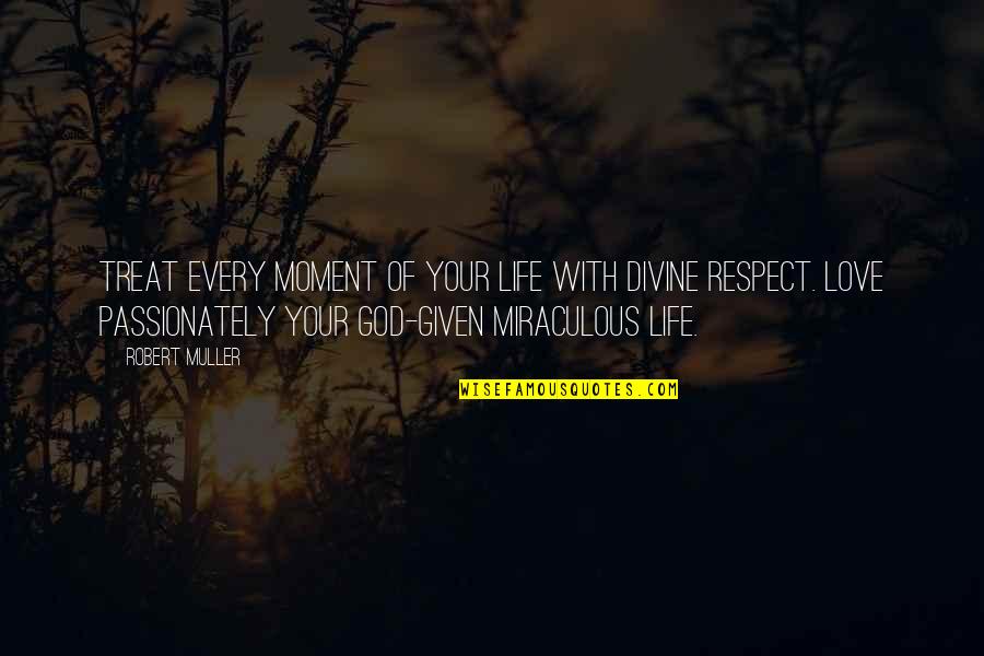 Ciciotti Construction Quotes By Robert Muller: Treat every moment of your life with Divine