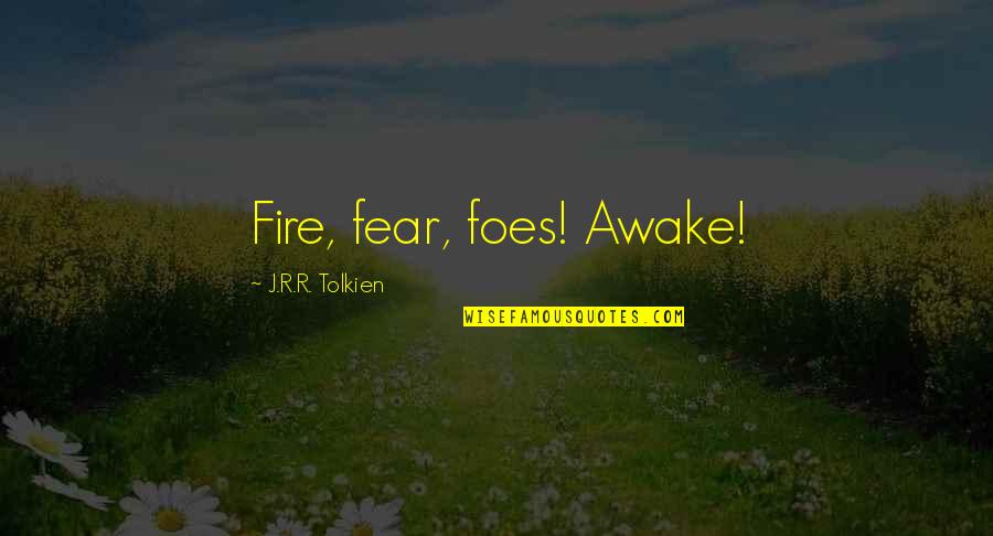 Ciclismo Animado Quotes By J.R.R. Tolkien: Fire, fear, foes! Awake!