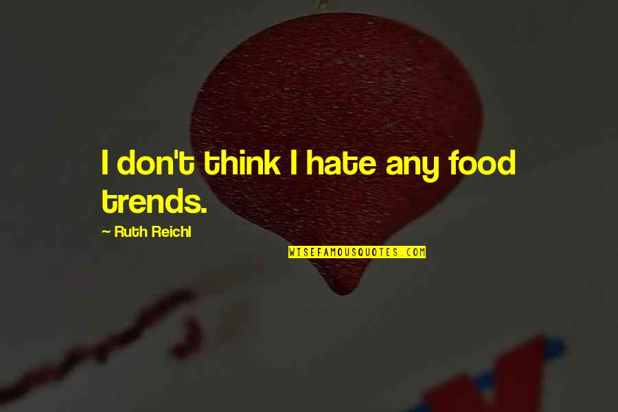 Ciclismo Animado Quotes By Ruth Reichl: I don't think I hate any food trends.