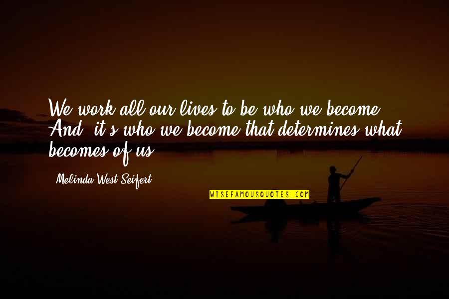 Ciclistas Perseguidos Quotes By Melinda West Seifert: We work all our lives to be who Ciclistas Perseguidos Quotes By Melinda West Seifert: We work all our lives to be who
