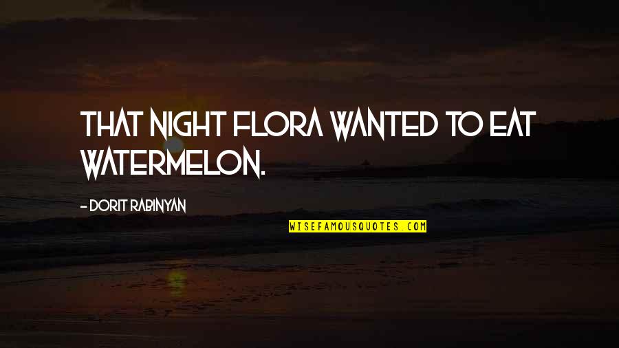 Ciclo Da Vida Quotes By Dorit Rabinyan: That night Flora wanted to eat watermelon.