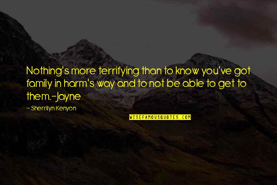 Ciclo Quotes By Sherrilyn Kenyon: Nothing's more terrifying than to know you've got Ciclo Quotes By Sherrilyn Kenyon: Nothing's more terrifying than to know you've got