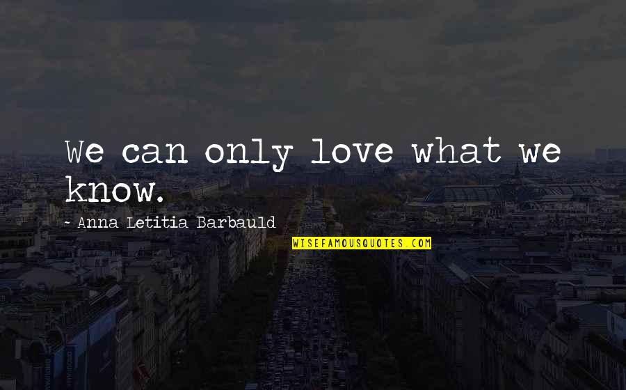 Ciclonicas Quotes By Anna Letitia Barbauld: We can only love what we know. Ciclonicas Quotes By Anna Letitia Barbauld: We can only love what we know.