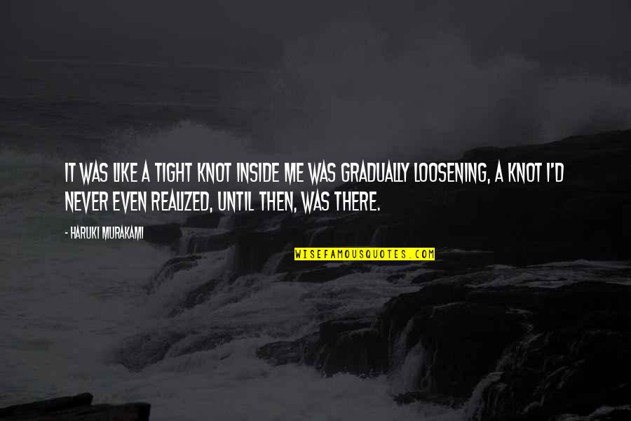 Ciclonicas Quotes By Haruki Murakami: It was like a tight knot inside me